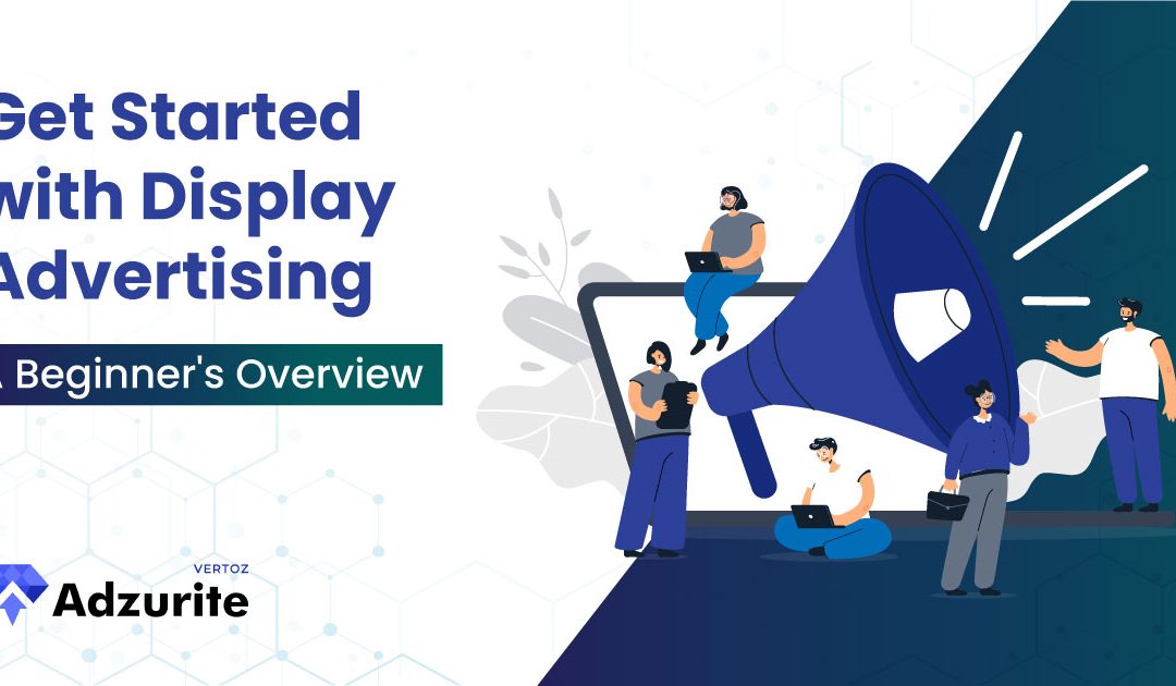 How to Get Started with Display Advertising: A Beginner’s Overview